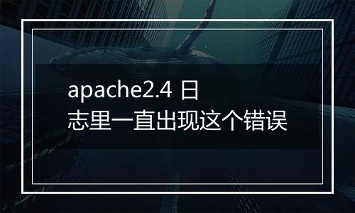 apache2.4 日志里一直出现这个错误