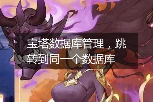 宝塔数据库管理,跳转到同一个数据库