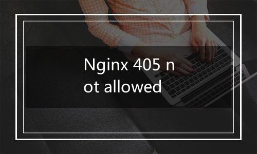 Nginx 405 not allowed