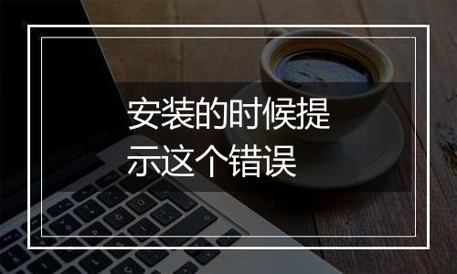 安装的时候提示这个错误