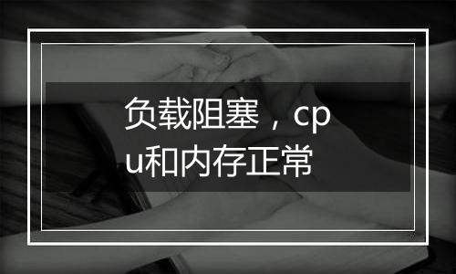 负载阻塞，cpu和内存正常