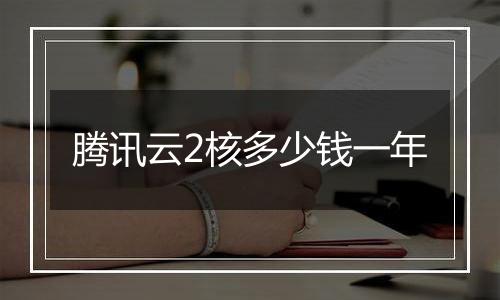 腾讯云2核多少钱一年