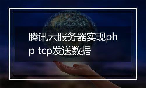腾讯云服务器实现php tcp发送数据