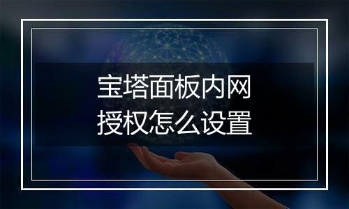 宝塔面板内网授权怎么设置