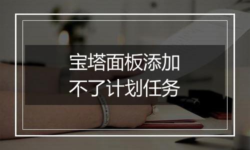 宝塔面板添加不了计划任务