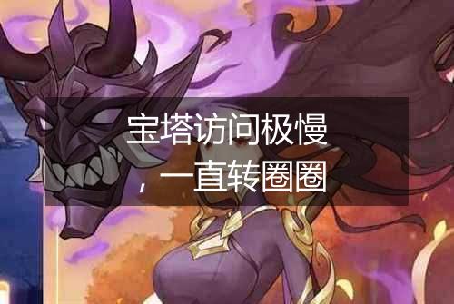宝塔访问极慢,一直转圈圈