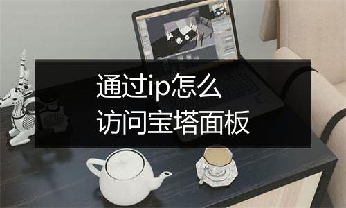 通过ip怎么访问宝塔面板