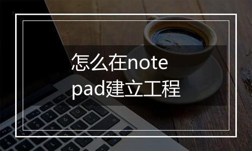 怎么在notepad建立工程