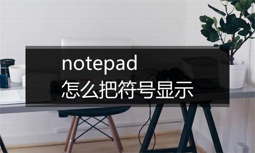 notepad怎么把符号显示