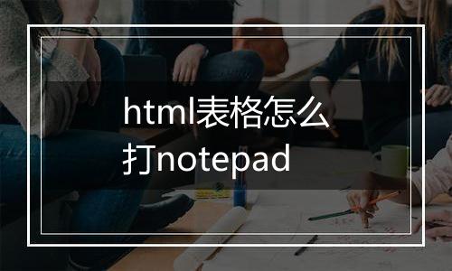 html表格怎么打notepad