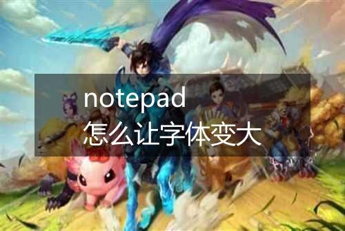 notepad怎么让字体变大