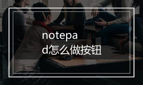 notepad怎么做按钮