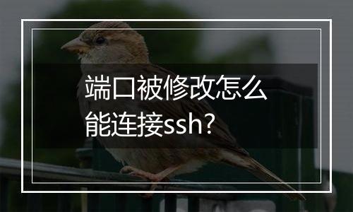 端口被修改怎么能连接ssh?