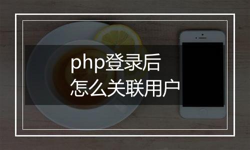 php登录后怎么关联用户
