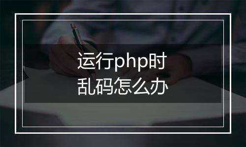 运行php时乱码怎么办