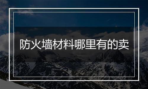 防火墙材料哪里有的卖