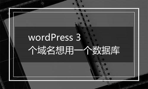 wordPress 3个域名想用一个数据库