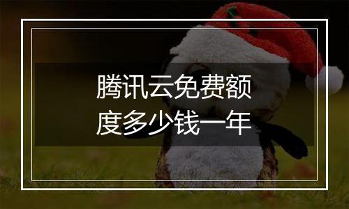 腾讯云免费额度多少钱一年