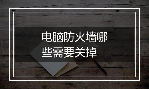 电脑防火墙哪些需要关掉