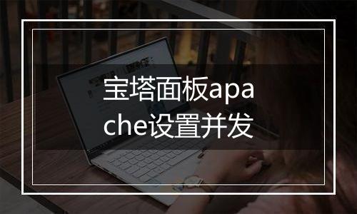 宝塔面板apache设置并发