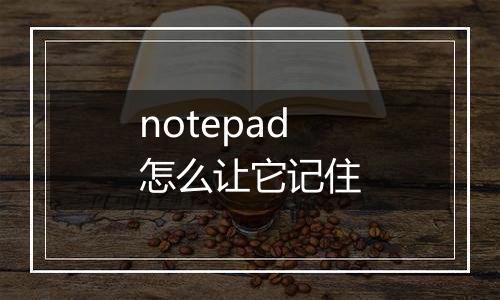 notepad怎么让它记住