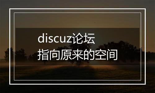 discuz论坛指向原来的空间