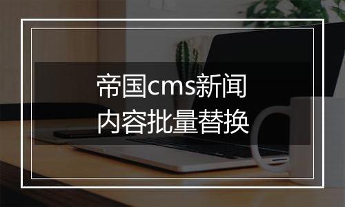 帝国cms新闻内容批量替换