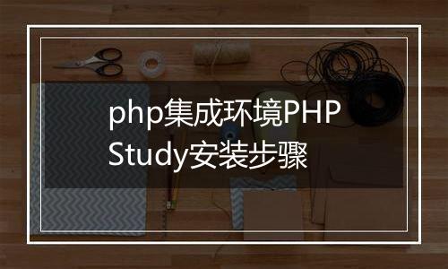 php集成环境PHPStudy安装步骤