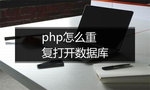 php怎么重复打开数据库