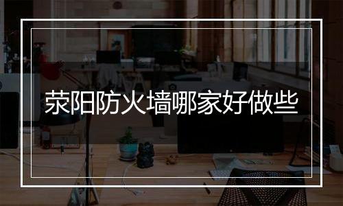 荥阳防火墙哪家好做些