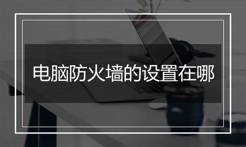 电脑防火墙的设置在哪