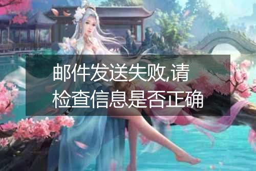 邮件发送失败,请检查信息是否正确