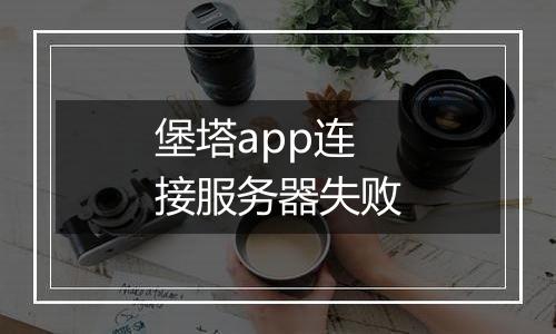 堡塔app连接服务器失败