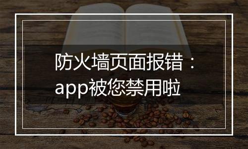 防火墙页面报错：app被您禁用啦