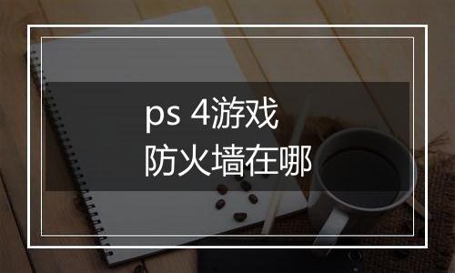 ps 4游戏防火墙在哪