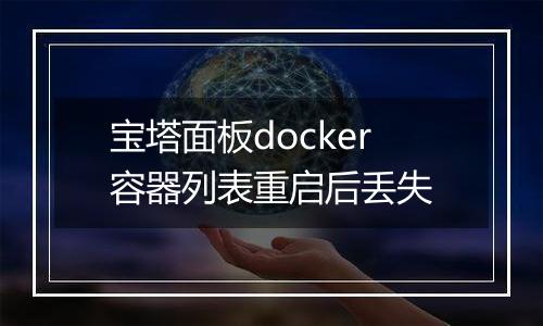宝塔面板docker容器列表重启后丢失