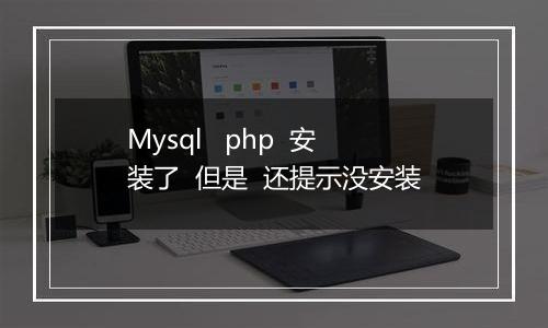 Mysql php 安装了 但是 还提示没安装