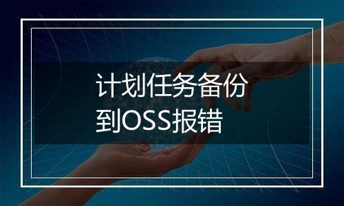 计划任务备份到OSS报错
