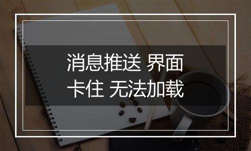 消息推送 界面卡住 无法加载