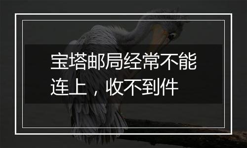 宝塔邮局经常不能连上,收不到件