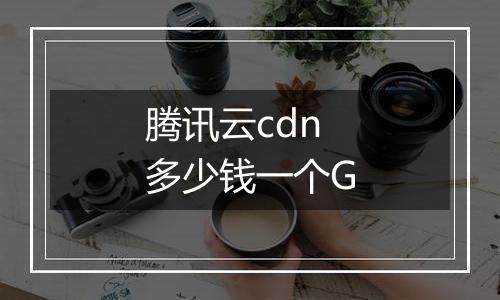 腾讯云cdn多少钱一个G