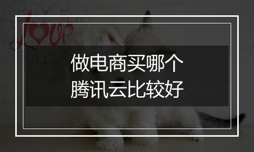 做电商买哪个腾讯云比较好
