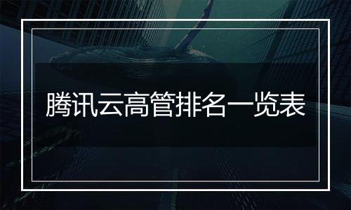 腾讯云高管排名一览表