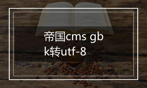 帝国cms gbk转utf-8
