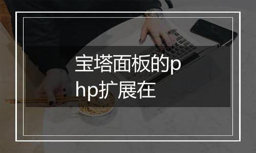 宝塔面板的php扩展在