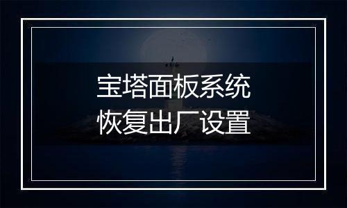 宝塔面板系统恢复出厂设置