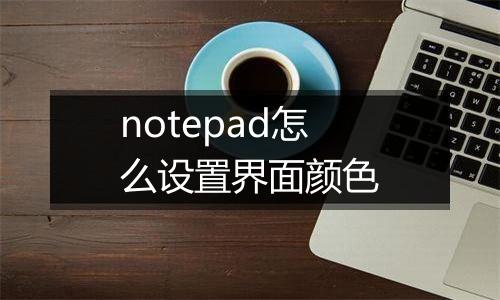 notepad怎么设置界面颜色