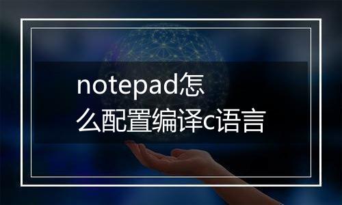 notepad怎么配置编译c语言